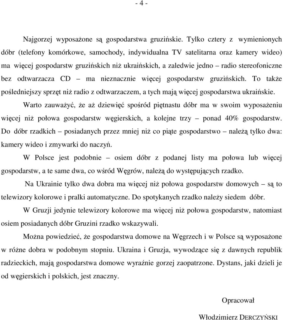 stereofoniczne bez odtwarzacza CD ma nieznacznie więcej gospodarstw gruzińskich. To także pośledniejszy sprzęt niż radio z odtwarzaczem, a tych mają więcej gospodarstwa ukraińskie.