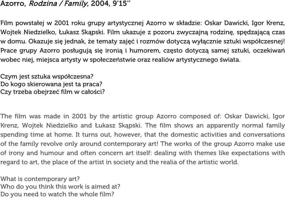 Prace grupy Azorro posługują się ironią i humorem, często dotyczą samej sztuki, oczekiwań wobec niej, miejsca artysty w społeczeństwie oraz realiów artystycznego świata. Czym jest sztuka współczesna?