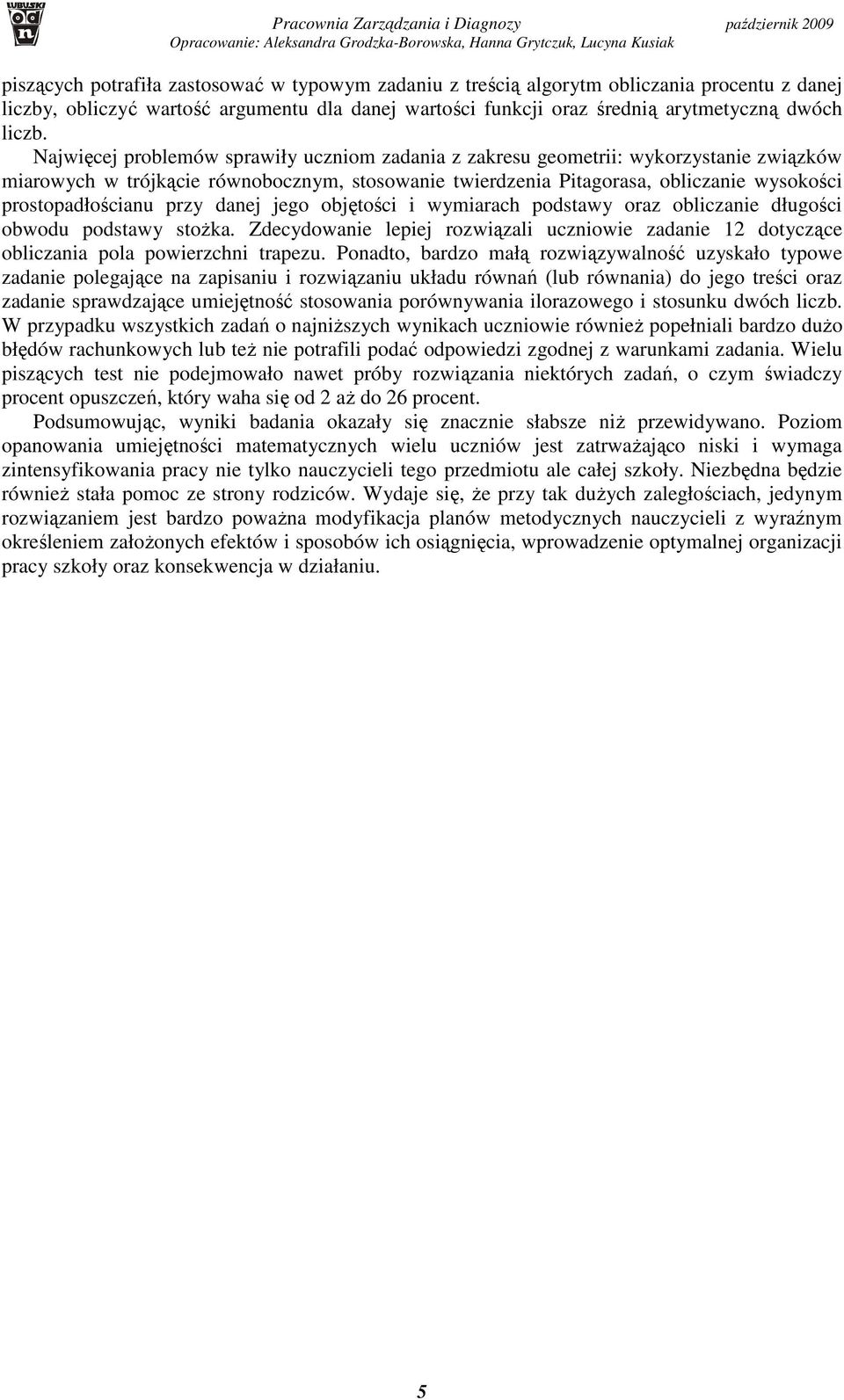 przy danej jego objętości i wymiarach podstawy oraz obliczanie długości obwodu podstawy stoŝka. Zdecydowanie lepiej rozwiązali uczniowie zadanie 2 dotyczące obliczania pola powierzchni trapezu.