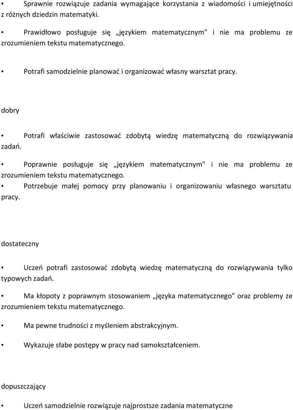 dobry Potrafi właściwie zastosować zdobytą wiedzę matematyczną do rozwiązywania zadań. Poprawnie posługuje się językiem matematycznym" i nie ma problemu ze zrozumieniem tekstu matematycznego.