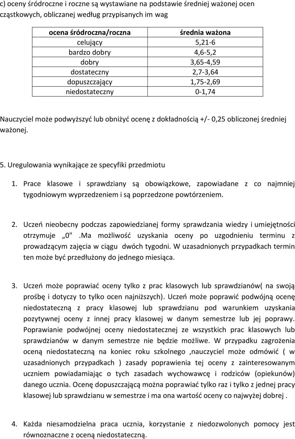 Uregulowania wynikające ze specyfiki przedmiotu 1. Prace klasowe i sprawdziany są obowiązkowe, zapowiadane z co najmniej tygodniowym wyprzedzeniem i są poprzedzone powtórzeniem. 2.