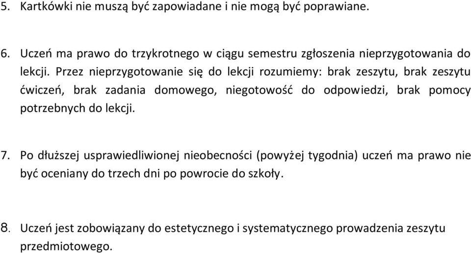 Przez nieprzygotowanie się do lekcji rozumiemy: brak zeszytu, brak zeszytu ćwiczeń, brak zadania domowego, niegotowość do odpowiedzi, brak