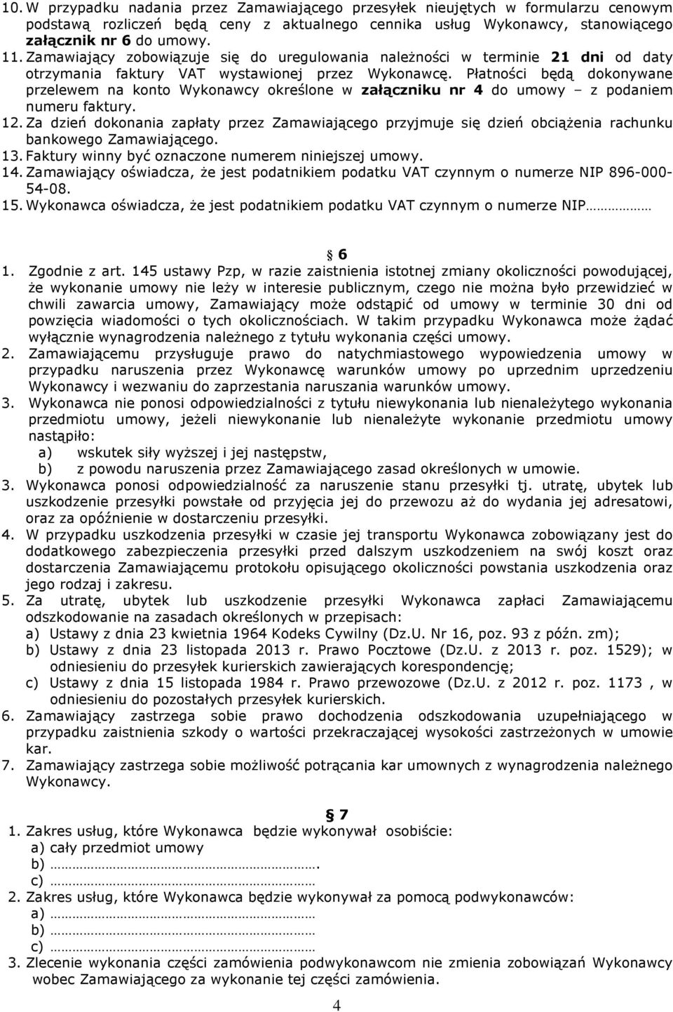 Płatności będą dokonywane przelewem na konto Wykonawcy określone w załączniku nr 4 do umowy z podaniem numeru faktury. 12.