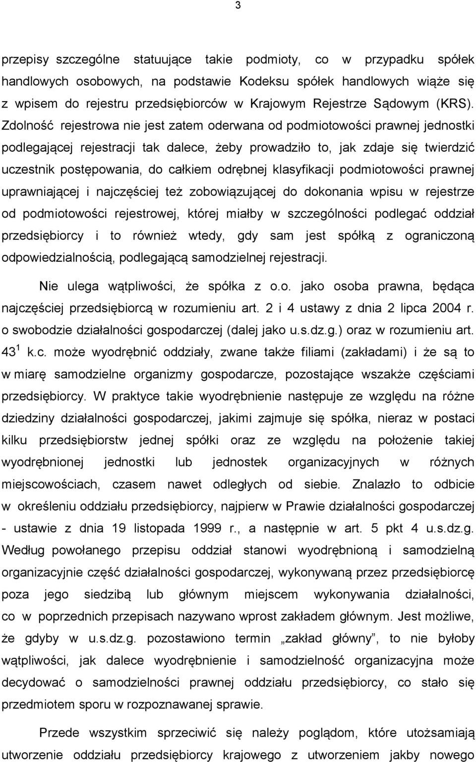 Zdolność rejestrowa nie jest zatem oderwana od podmiotowości prawnej jednostki podlegającej rejestracji tak dalece, żeby prowadziło to, jak zdaje się twierdzić uczestnik postępowania, do całkiem