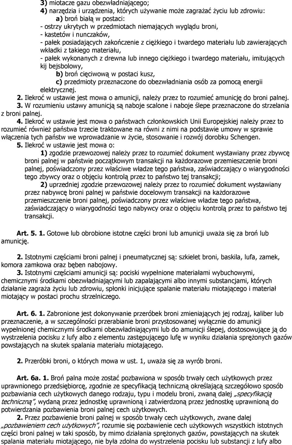 materiału, imitujących kij bejsbolowy, b) broń cięciwową w postaci kusz, c) przedmioty przeznaczone do obezwładniania osób za pomocą energii elektrycznej. 2.