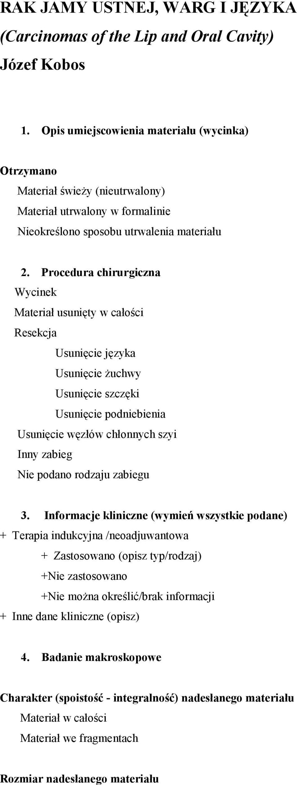 Procedura chirurgiczna Wycinek Materiał usunięty w całości Resekcja Usunięcie języka Usunięcie Ŝuchwy Usunięcie szczęki Usunięcie podniebienia Usunięcie węzłów chłonnych szyi Inny zabieg Nie podano