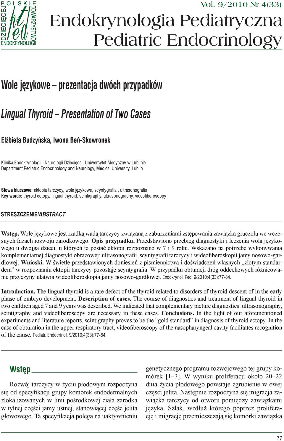 językowe, scyntygrafia, ultrasonografia Key words: thyroid ectopy, lingual thyroid, scintigraphy, ultrasonography, videofiberoscopy STRESZCZENIE/ABSTRACT Wstęp.