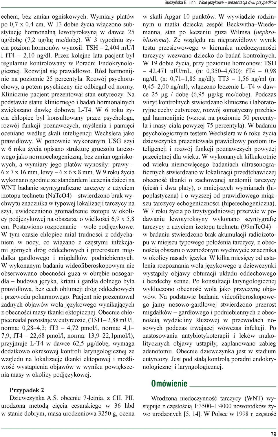 Rósł harmonijnie na poziomie 25 percentyla. Rozwój psychoruchowy, a potem psychiczny nie odbiegał od normy. Klinicznie pacjent prezentował stan eutyreozy.