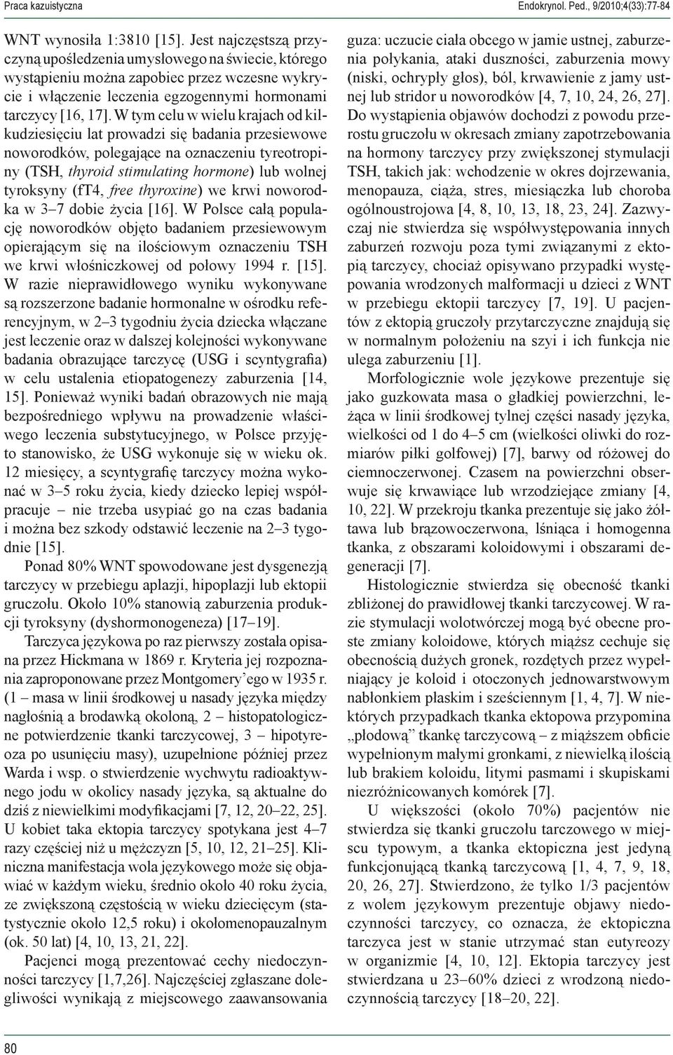 W tym celu w wielu krajach od kilkudziesięciu lat prowadzi się badania przesiewowe noworodków, polegające na oznaczeniu tyreotropiny (TSH, thyroid stimulating hormone) lub wolnej tyroksyny (ft4, free