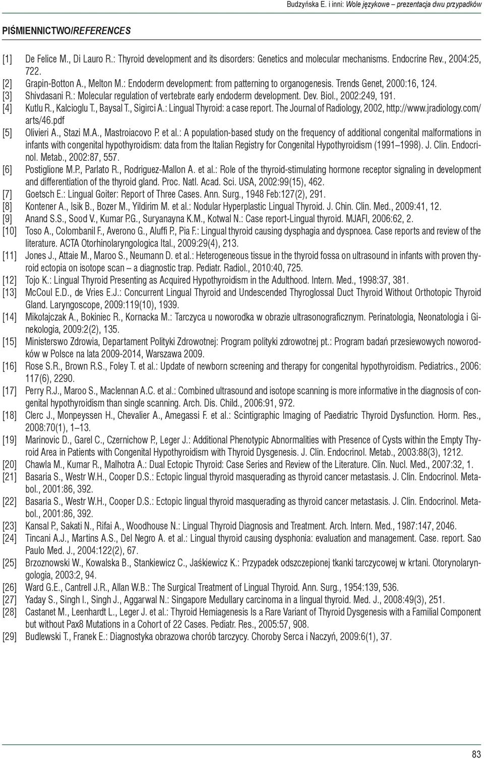 [4] Kutlu R., Kalcioglu T., Baysal T., Sigirci A.: Lingual Thyroid: a case report. The Journal of Radiology, 2002, http://www.jradiology.com/ arts/46.pdf [5] Olivieri A., Stazi M.A., Mastroiacovo P.