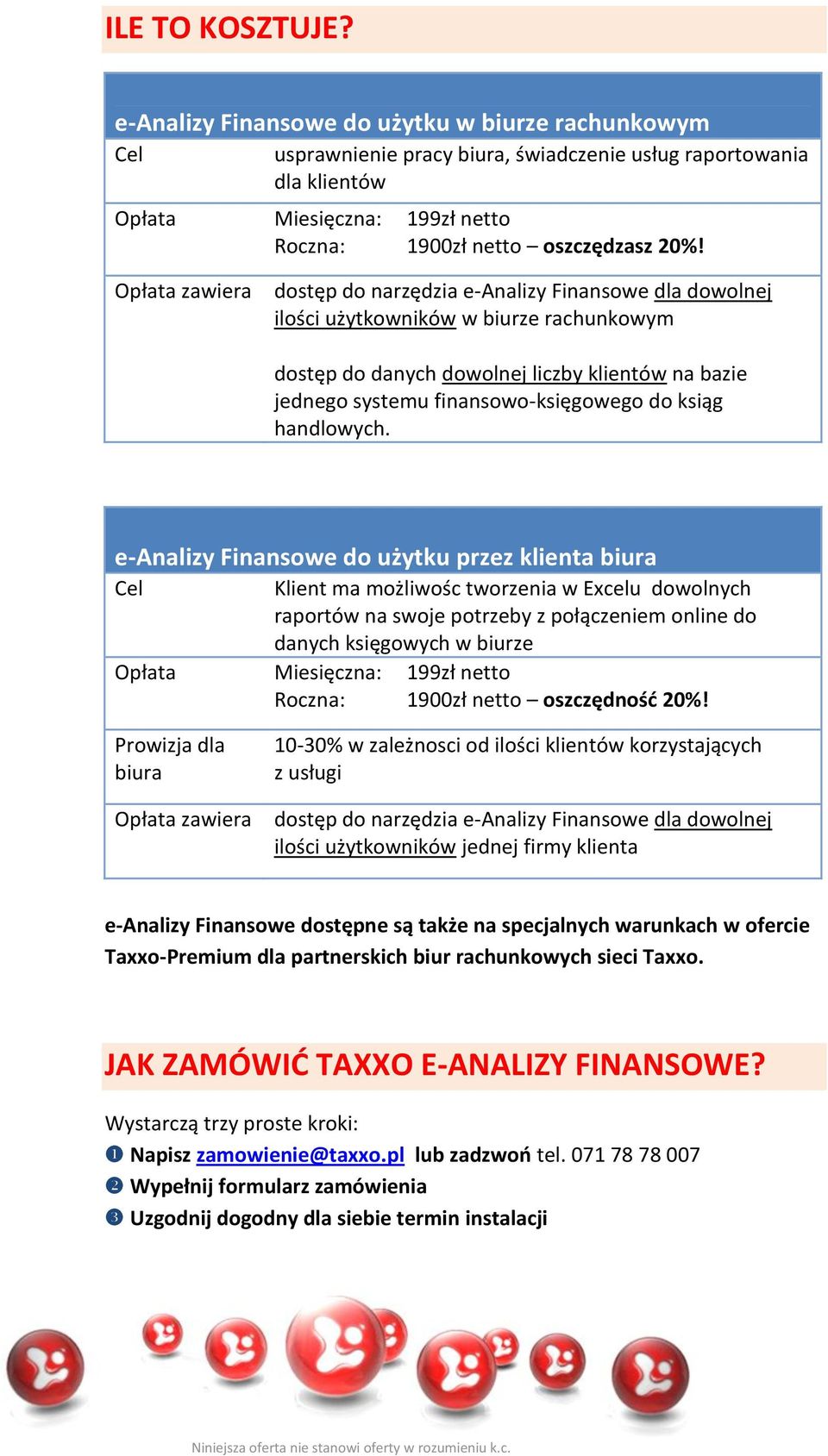 Opłata zawiera dostęp do narzędzia e-analizy Finansowe dla dowolnej ilości użytkowników w biurze rachunkowym dostęp do danych dowolnej liczby klientów na bazie jednego systemu finansowo-księgowego do