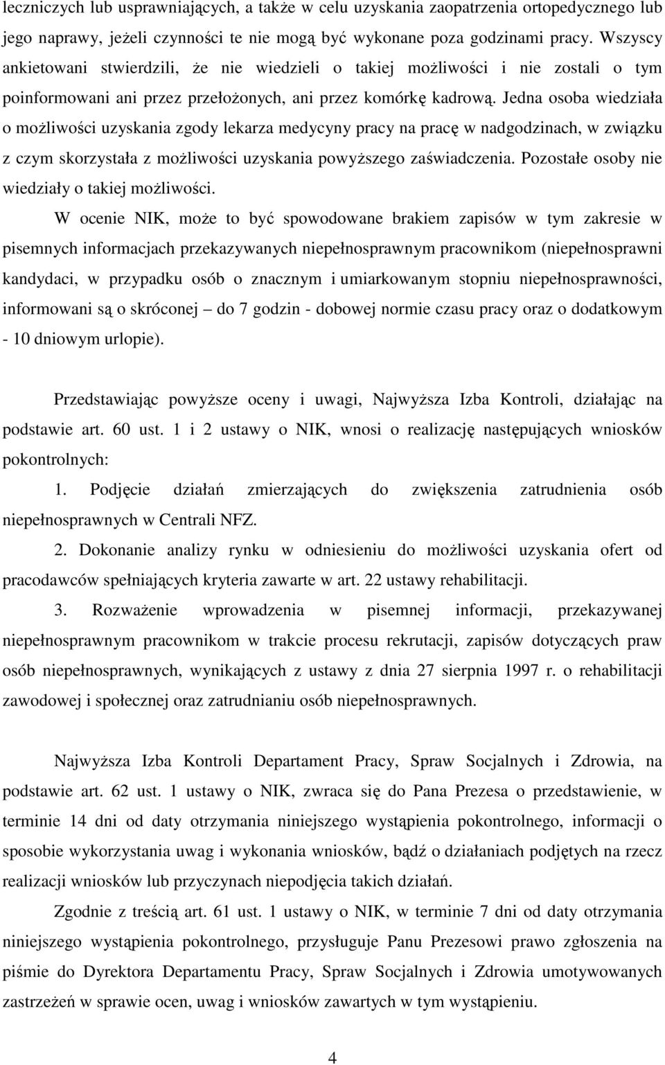 Jedna osoba wiedziała o moŝliwości uzyskania zgody lekarza medycyny pracy na pracę w nadgodzinach, w związku z czym skorzystała z moŝliwości uzyskania powyŝszego zaświadczenia.