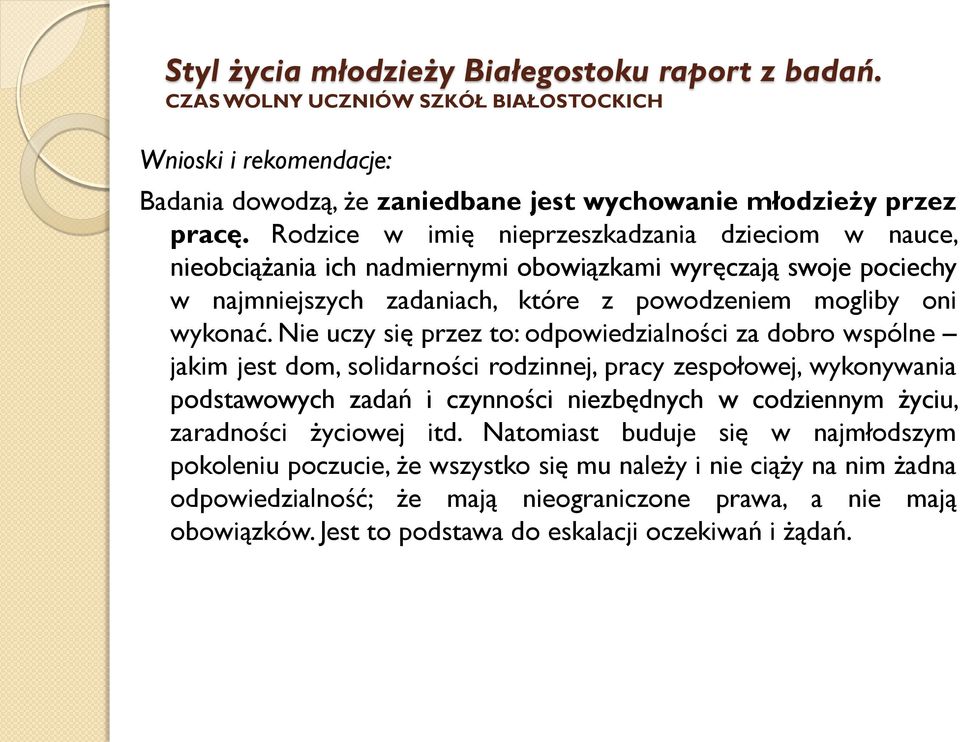Nie uczy się przez to: odpowiedzialności za dobro wspólne jakim jest dom, solidarności rodzinnej, pracy zespołowej, wykonywania podstawowych zadań i czynności niezbędnych w codziennym życiu,