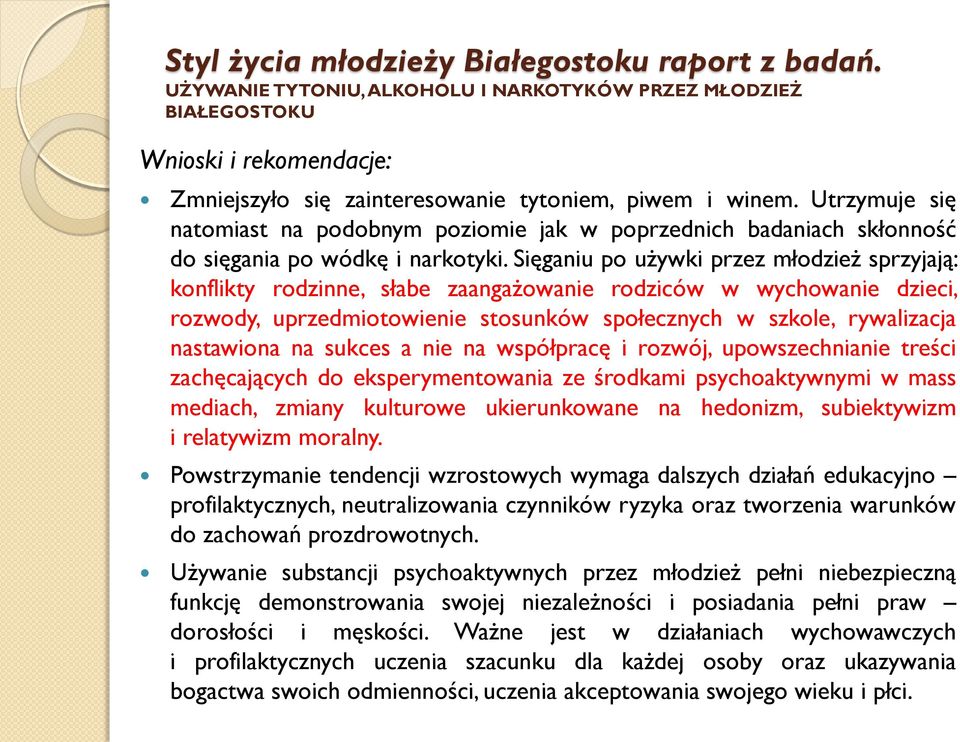Sięganiu po używki przez młodzież sprzyjają: konflikty rodzinne, słabe zaangażowanie rodziców w wychowanie dzieci, rozwody, uprzedmiotowienie stosunków społecznych w szkole, rywalizacja nastawiona na