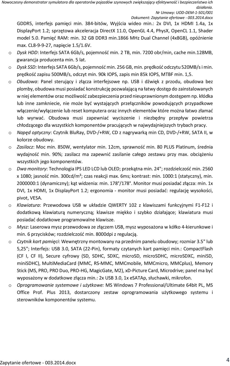 128mb, gwarancja producenta min. 5 lat. o Dysk SSD: Interfejs SATA 6Gb/s, pojemność min. 256 GB, min. prędkość odczytu 520MB/s i min. prędkość zapisu 500MB/s, odczyt min.