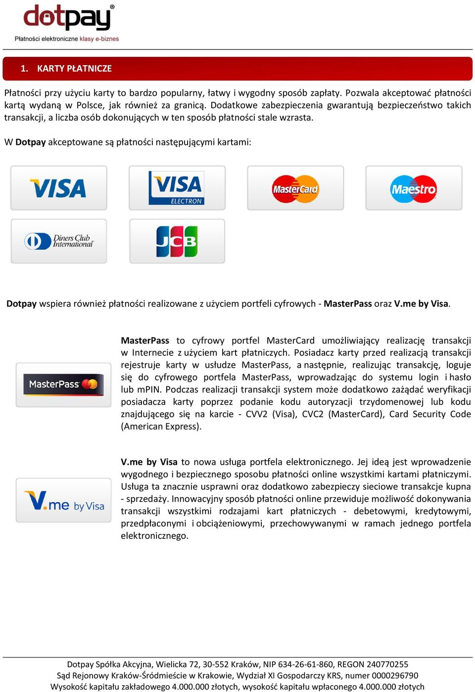W Dotpay akceptowane są płatności następującymi kartami: Dotpay wspiera również płatności realizowane z użyciem portfeli cyfrowych - MasterPass oraz V.me by Visa.