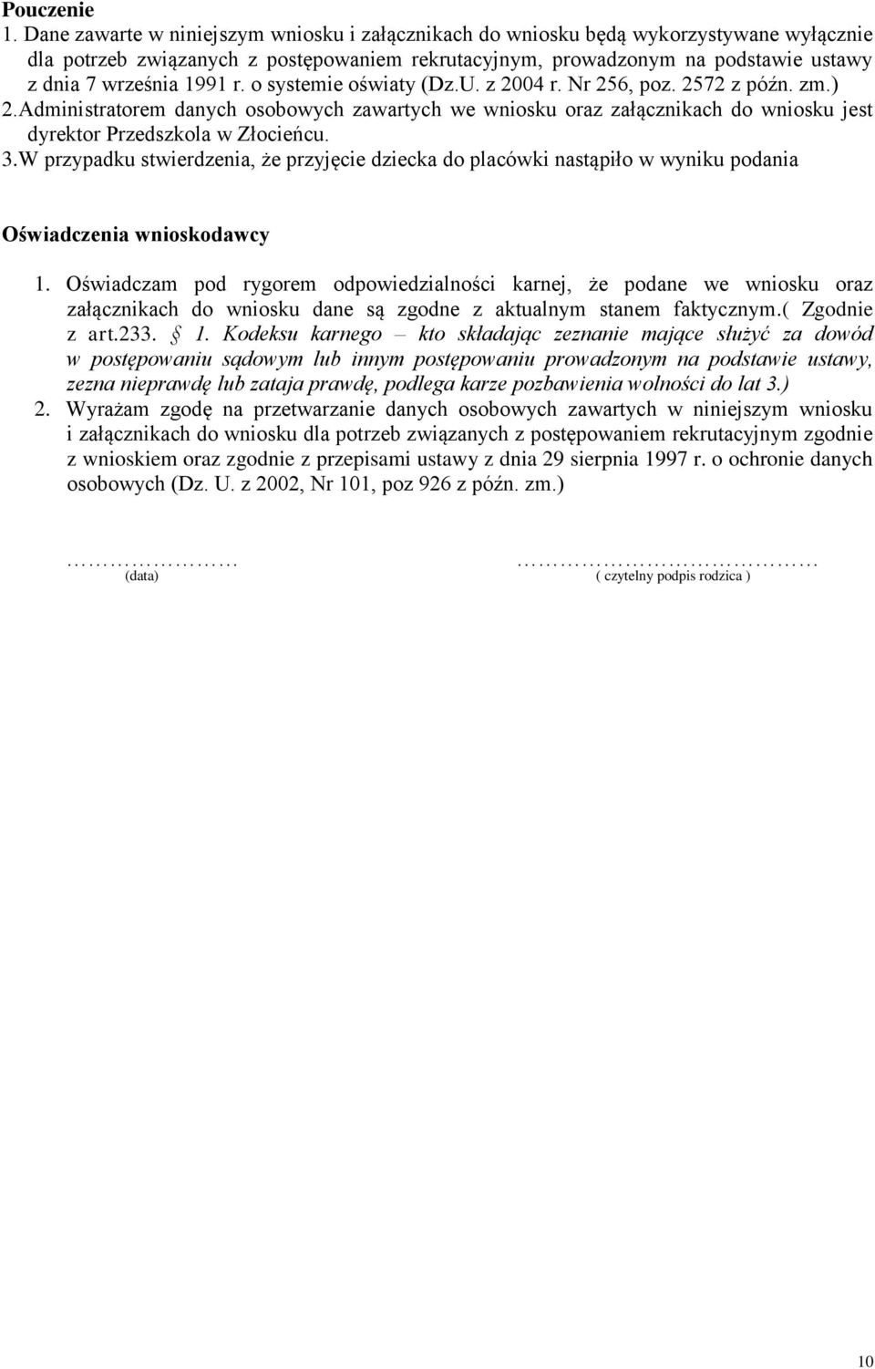 r. o systemie oświaty (Dz.U. z 2004 r. Nr 256, poz. 2572 z późn. zm.) 2.Administratorem danych osobowych zawartych we wniosku oraz załącznikach do wniosku jest dyrektor Przedszkola w Złocieńcu. 3.