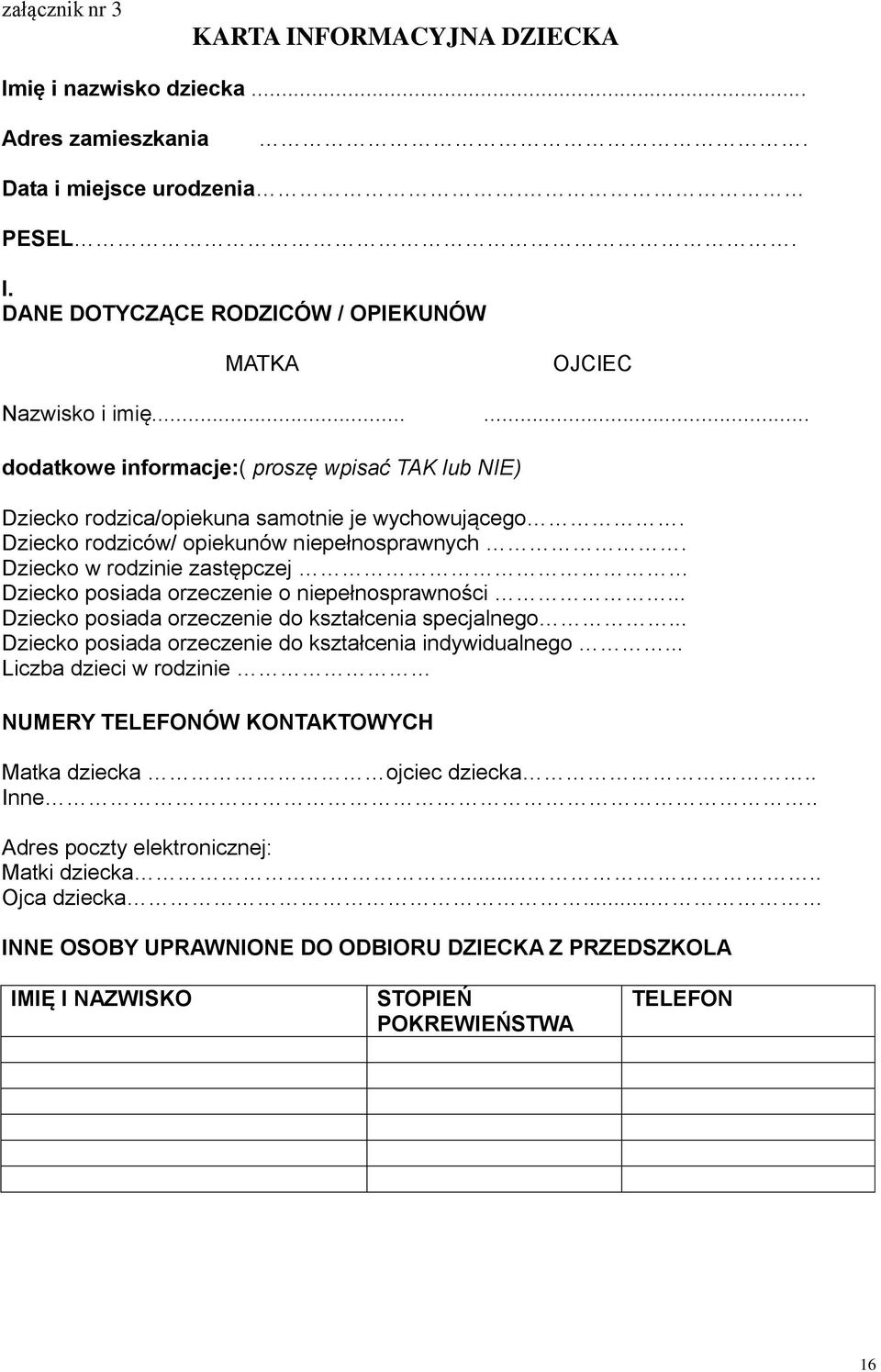 Dziecko w rodzinie zastępczej Dziecko posiada orzeczenie o niepełnosprawności... Dziecko posiada orzeczenie do kształcenia specjalnego... Dziecko posiada orzeczenie do kształcenia indywidualnego.