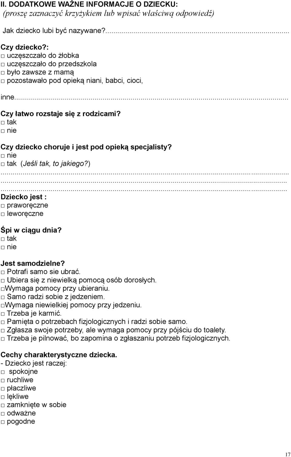 tak nie Czy dziecko choruje i jest pod opieką specjalisty? nie tak (Jeśli tak, to jakiego?)...... Dziecko jest : praworęczne leworęczne Śpi w ciągu dnia? tak nie Jest samodzielne?