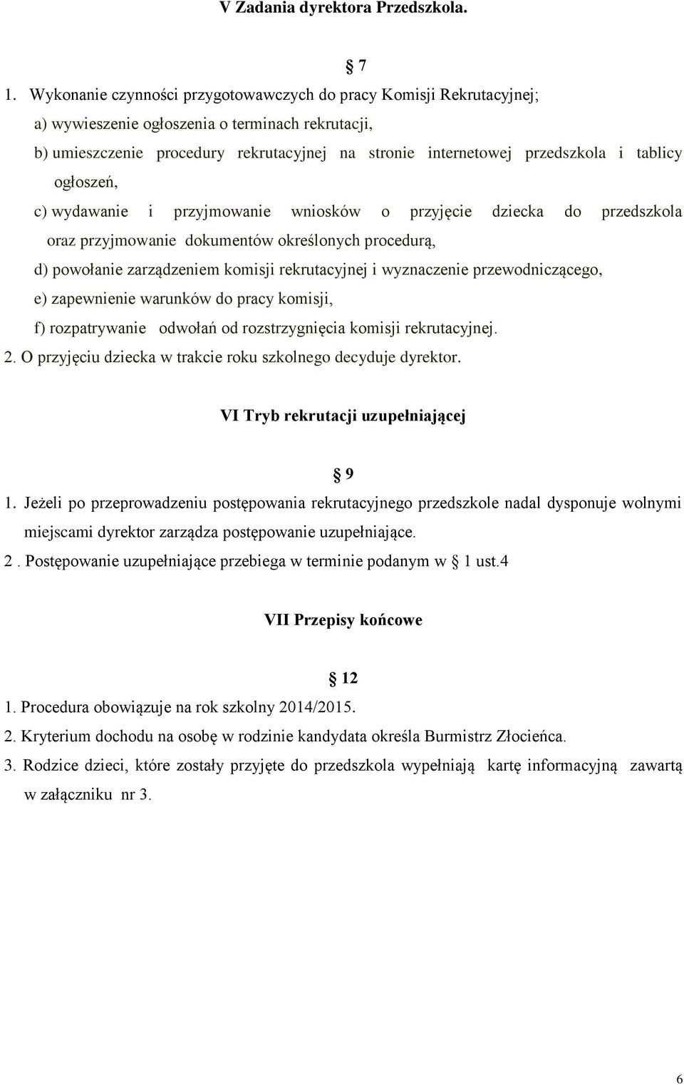 tablicy ogłoszeń, c) wydawanie i przyjmowanie wniosków o przyjęcie dziecka do przedszkola oraz przyjmowanie dokumentów określonych procedurą, d) powołanie zarządzeniem komisji rekrutacyjnej i