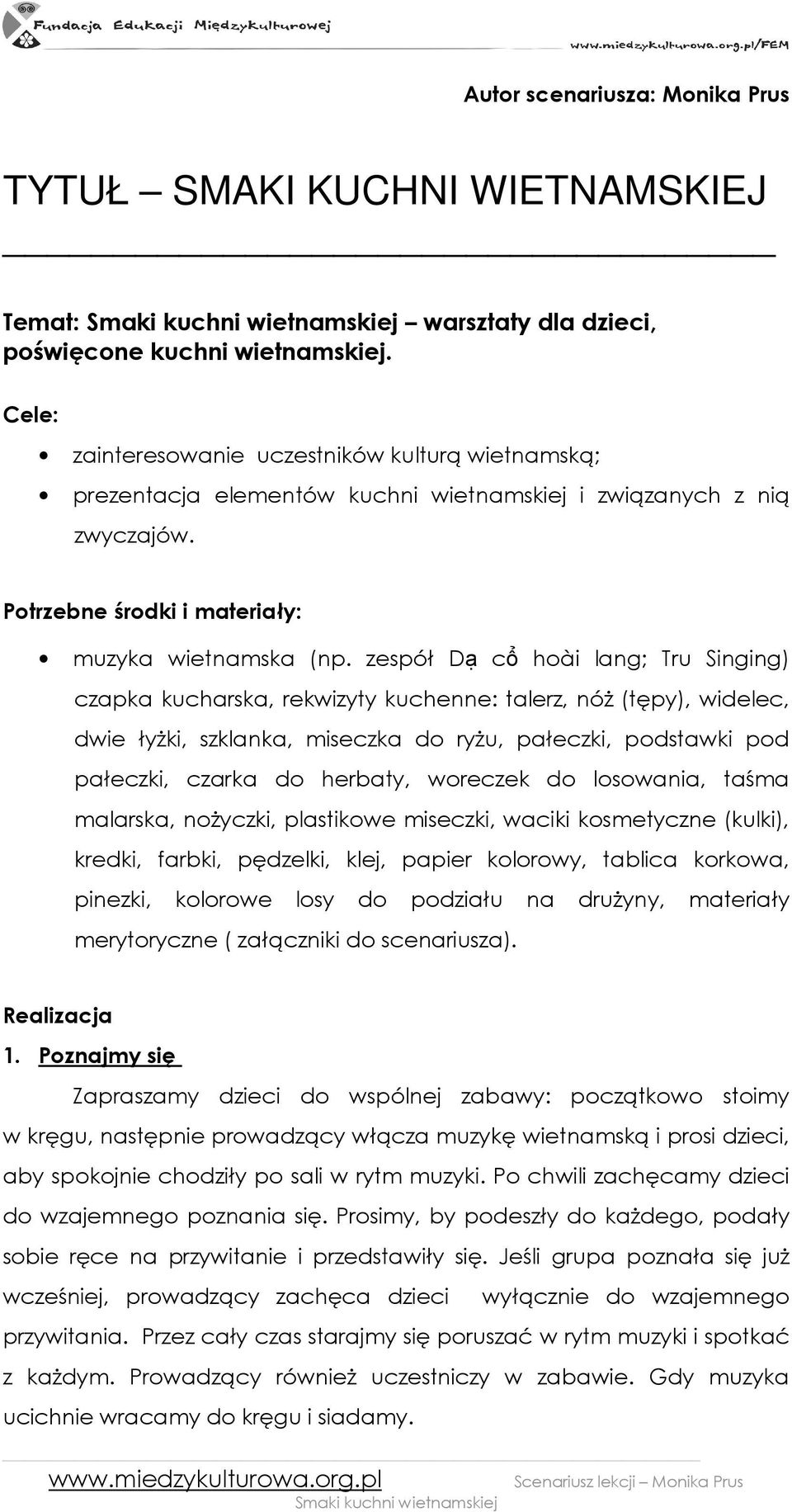 zespół Dạ cổ hoài lang; Tru Singing) czapka kucharska, rekwizyty kuchenne: talerz, nóŝ (tępy), widelec, dwie łyŝki, szklanka, miseczka do ryŝu, pałeczki, podstawki pod pałeczki, czarka do herbaty,