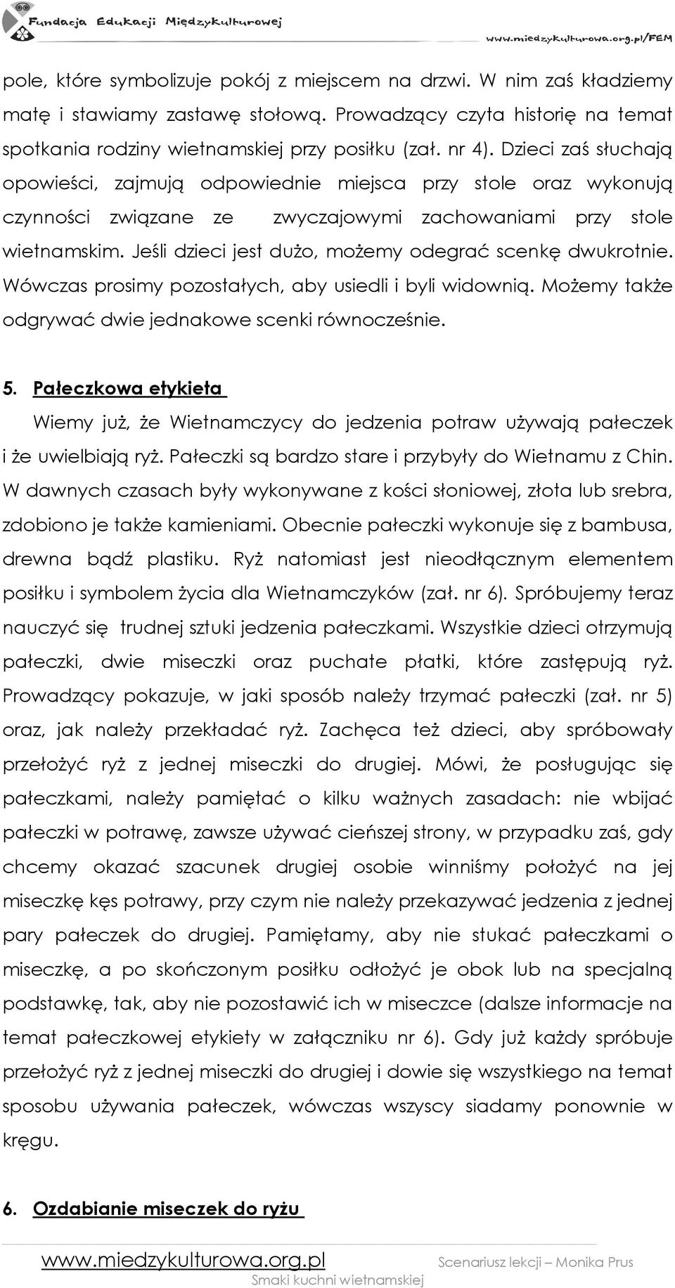 Jeśli dzieci jest duŝo, moŝemy odegrać scenkę dwukrotnie. Wówczas prosimy pozostałych, aby usiedli i byli widownią. MoŜemy takŝe odgrywać dwie jednakowe scenki równocześnie. 5.