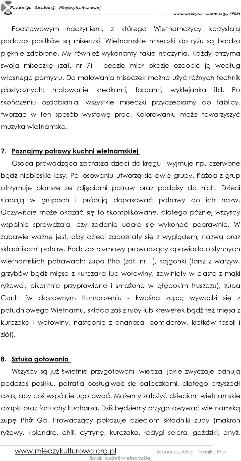 Do malowania miseczek moŝna uŝyć róŝnych technik plastycznych: malowanie kredkami, farbami, wyklejanka itd.