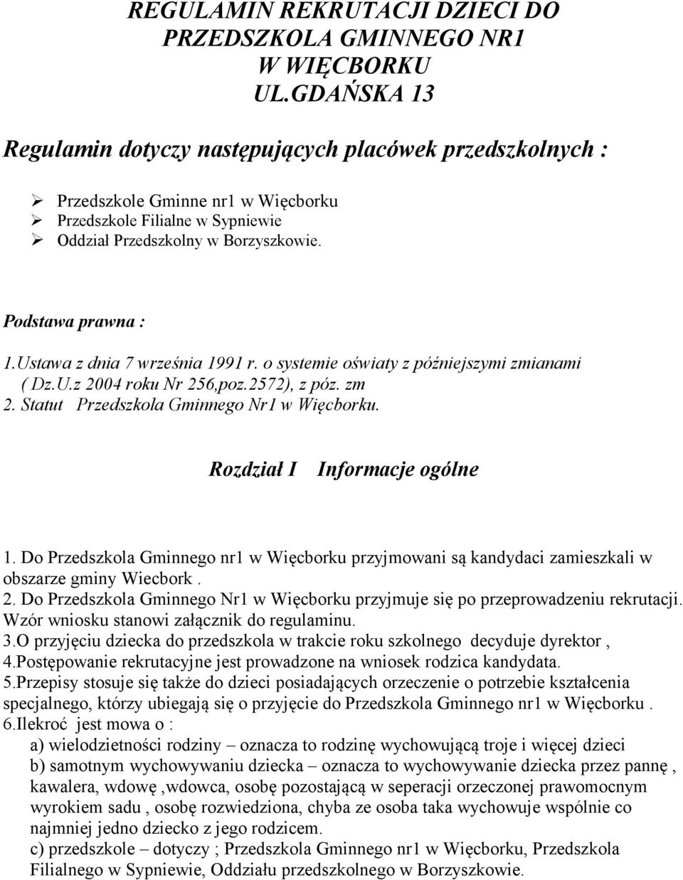 Ustawa z dnia 7 września 1991 r. o systemie oświaty z późniejszymi zmianami ( Dz.U.z 2004 roku Nr 256,poz.2572), z póz. zm 2. Statut Przedszkola Gminnego Nr1 w Więcborku.