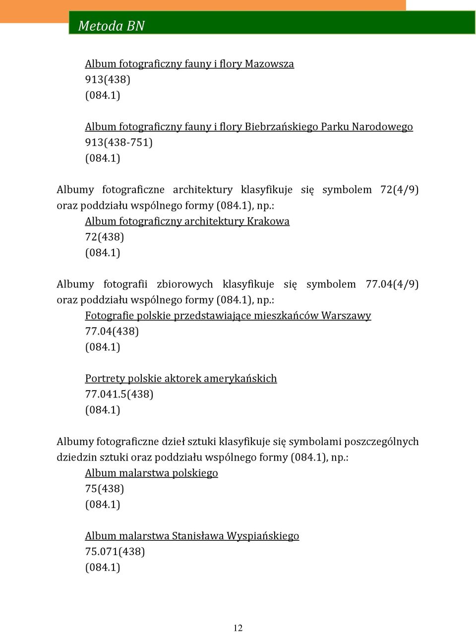 04(4/9) oraz poddziału wspólnego formy, np.: Fotografie polskie przedstawiające mieszkańców Warszawy 77.04(438) Portrety polskie aktorek amerykańskich 77.041.