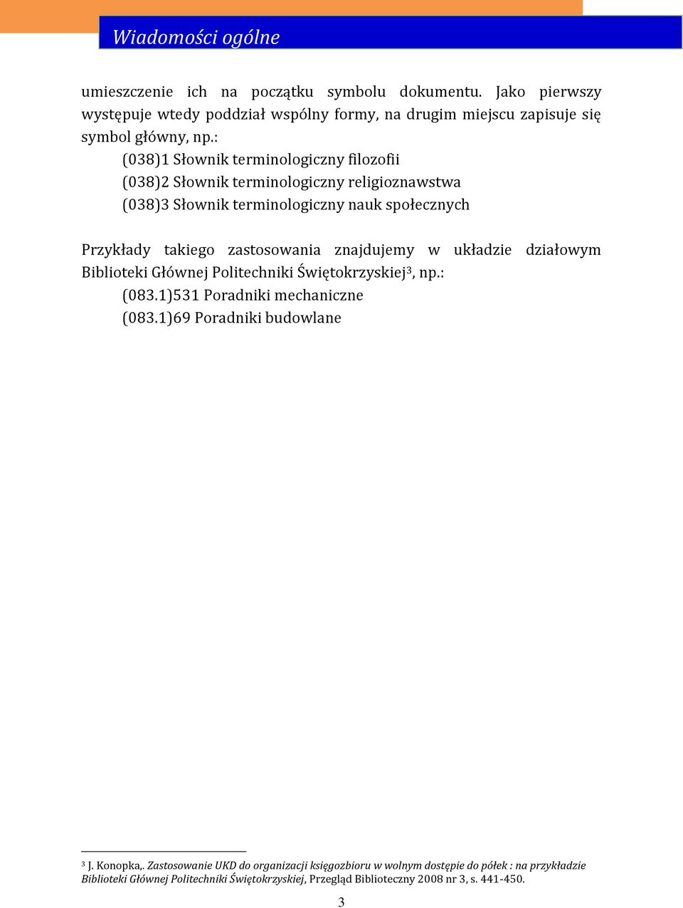 znajdujemy w układzie działowym Biblioteki Głównej Politechniki Świętokrzyskiej 3, np.: (083.1)531 Poradniki mechaniczne (083.1)69 Poradniki budowlane 3 J. Konopka,.