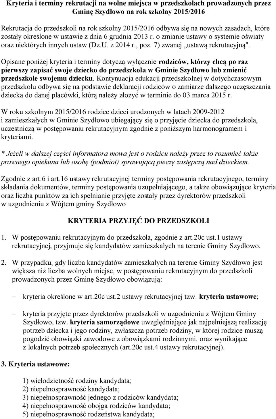 kryteria i terminy dotyczą wyłącznie rodziców, którzy chcą po raz pierwszy zapisać swoje dziecko do przedszkola w Gminie Szydłowo lub zmienić przedszkole swojemu dziecku Kontynuacja edukacji