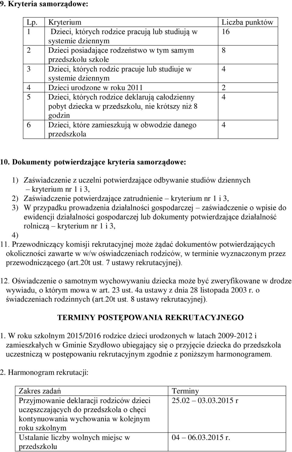 Dzieci, które zamieszkują w obwodzie danego przedszkola 4 10 Dokumenty potwierdzające kryteria samorządowe: 1) Zaświadczenie z uczelni potwierdzające odbywanie studiów dziennych kryterium nr 1 i 3,