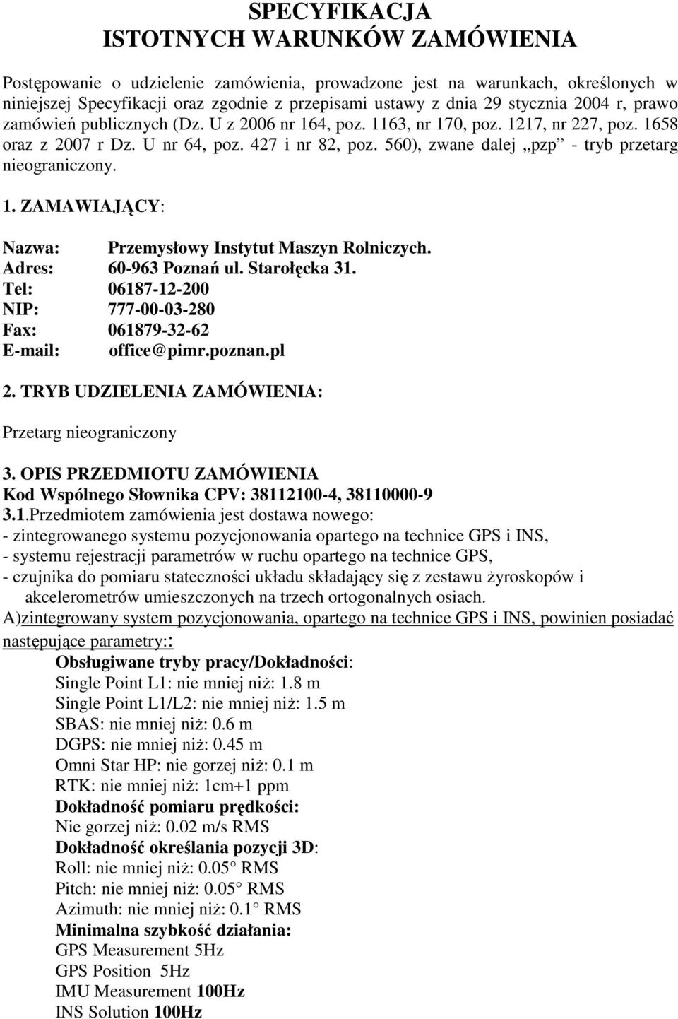 560), zwane dalej pzp - tryb przetarg nieograniczony. 1. ZAMAWIAJĄCY: Nazwa: Przemysłowy Instytut Maszyn Rolniczych. Adres: 60-963 Poznań ul. Starołęcka 31.