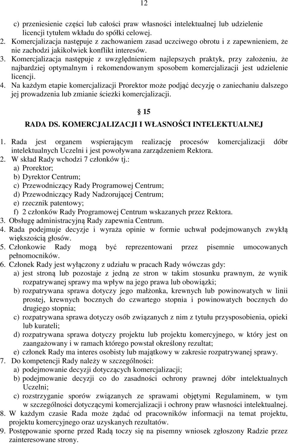 Komercjalizacja następuje z uwzględnieniem najlepszych praktyk, przy założeniu, że najbardziej optymalnym i rekomendowanym sposobem komercjalizacji jest udzielenie licencji. 4.