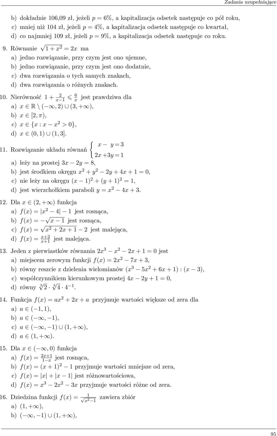 tych samych znakach, d) dwa rozwiązania o różnych znakach. 10. Nierówność 1 + 2 x 1 6 x jest prawdziwa dla a) x R \ (, 2) (3, + ), b) x [2, π), c) x {x : x x 2 > 0}, d) x (0, 1) (1, 3]. { x y = 3 11.