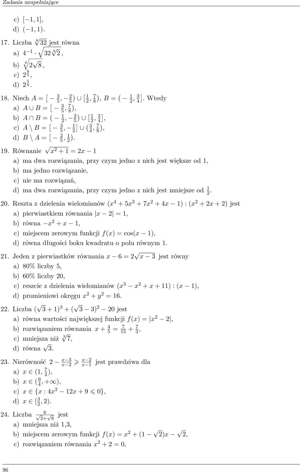 Równanie x 2 + 1 = 2x 1 a) ma dwa rozwiązania, przy czym jedno z nich jest większe od 1, b) ma jedno rozwiązanie, c) nie ma rozwiązań, d) ma dwa rozwiązania, przy czym jedno z nich jest mniejsze od 1