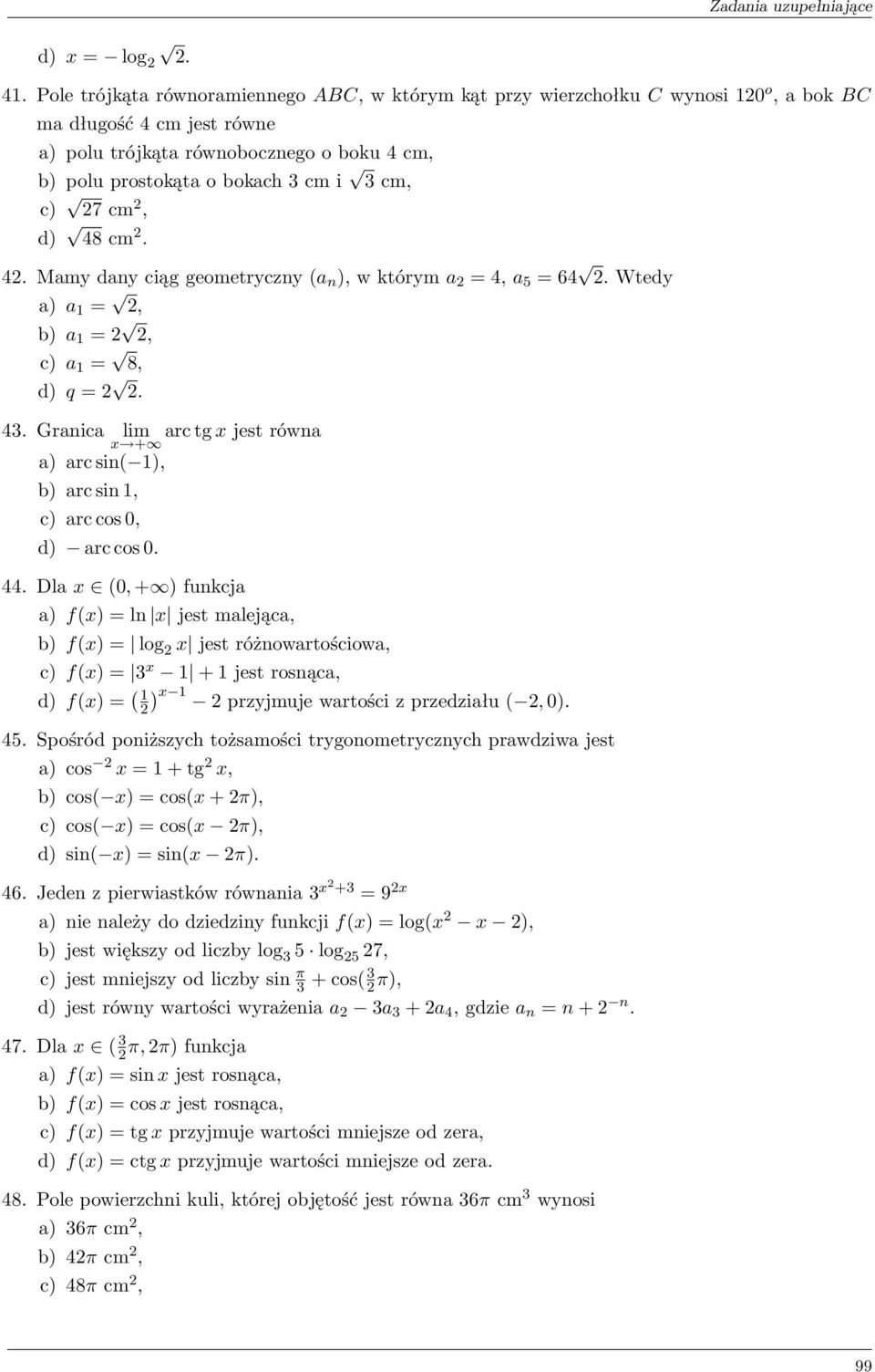 cm, c) 27 cm 2, d) 48 cm 2. 42. Mamy dany ciąg geometryczny (a n ), w którym a 2 = 4, a 5 = 64 2. Wtedy a) a 1 = 2, b) a 1 = 2 2, c) a 1 = 8, d) q = 2 2. 43.