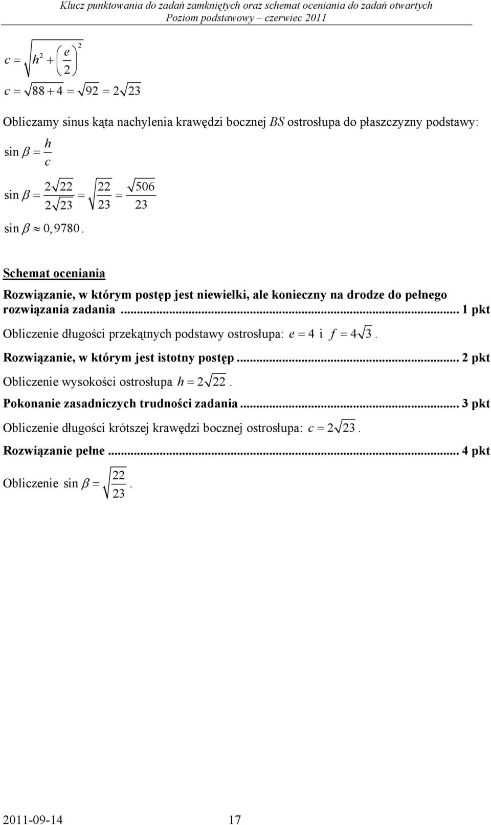 .. pkt Obliczeie długości przekątych podstawy ostrosłupa: e = 4 i f = 4 3. Rozwiązaie, w którym jest istoty postęp.