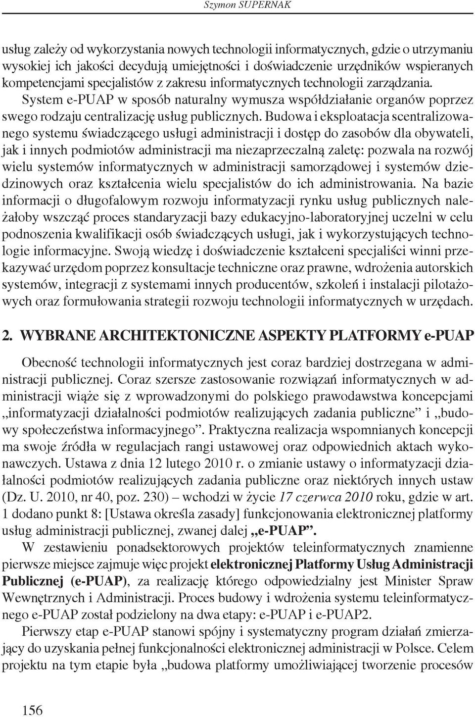Budowa i eksploatacja scentralizowanego systemu świadczącego usługi administracji i dostęp do zasobów dla obywateli, jak i innych podmiotów administracji ma niezaprzeczalną zaletę: pozwala na rozwój