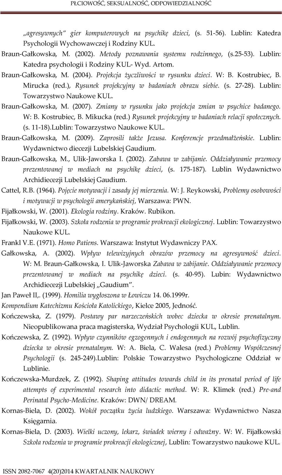 ), Rysunek projekcyjny w badaniach obrazu siebie. (s. 27-28). Lublin: Towarzystwo Naukowe KUL. Braun-Gałkowska, M. (2007). Zmiany w rysunku jako projekcja zmian w psychice badanego. W: B.