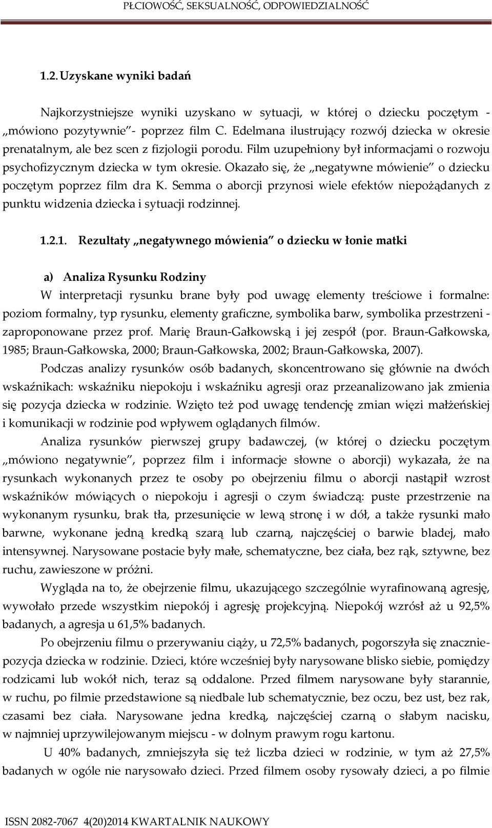 Okazało się, że negatywne mówienie o dziecku poczętym poprzez film dra K. Semma o aborcji przynosi wiele efektów niepożądanych z punktu widzenia dziecka i sytuacji rodzinnej. 1.