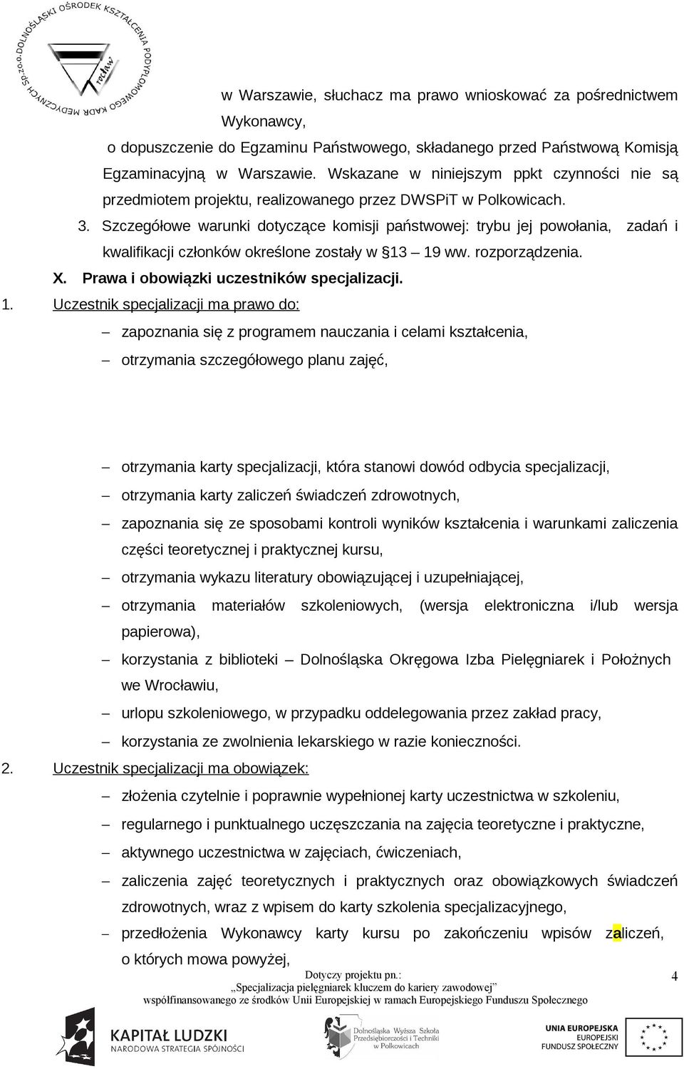 Szczegółowe warunki dotyczące komisji państwowej: trybu jej powołania, zadań i kwalifikacji członków określone zostały w 13