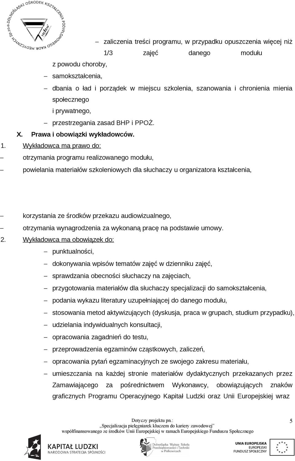 Wykładowca ma prawo do: otrzymania programu realizowanego modułu, powielania materiałów szkoleniowych dla słuchaczy u organizatora kształcenia, korzystania ze środków przekazu audiowizualnego,