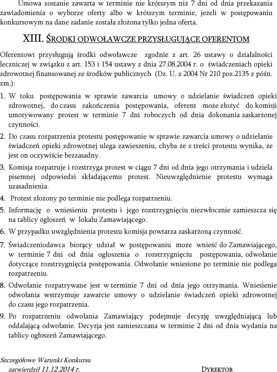 153 i 154 ustawy z dnia 27.08.2004 r. o świadczeniach opieki zdrowotnej finansowanej ze środków publicznych (Dz. U. z 2004 Nr 210 poz.2135 z późn. zm.): 1.