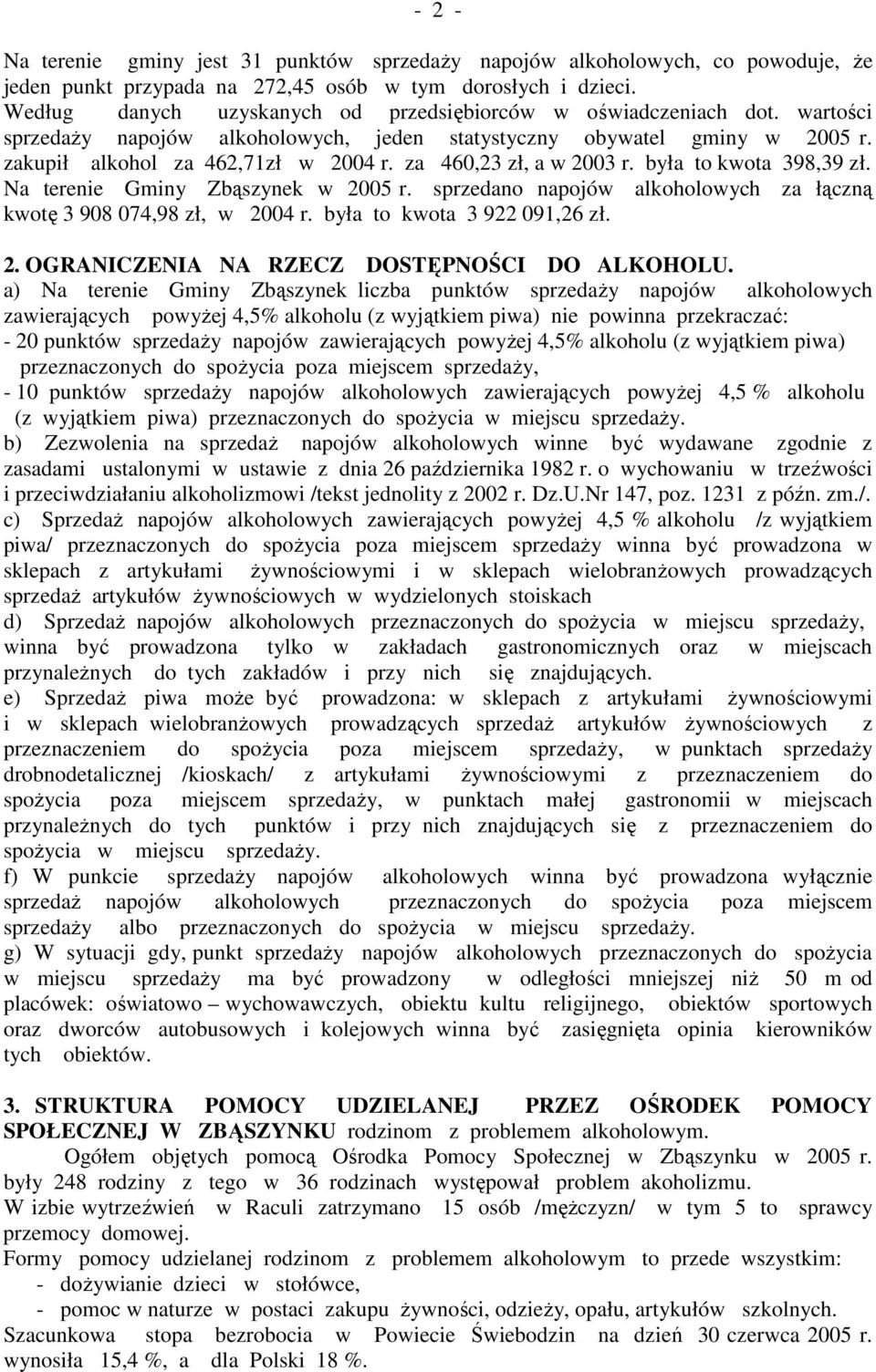 za 460,23 zł, a w 2003 r. była to kwota 398,39 zł. Na terenie Gminy Zbąszynek w 2005 r. sprzedano napojów alkoholowych za łączną kwotę 3 908 074,98 zł, w 2004 r. była to kwota 3 922 091,26 zł. 2. OGRANICZENIA NA RZECZ DOSTĘPNOŚCI DO ALKOHOLU.