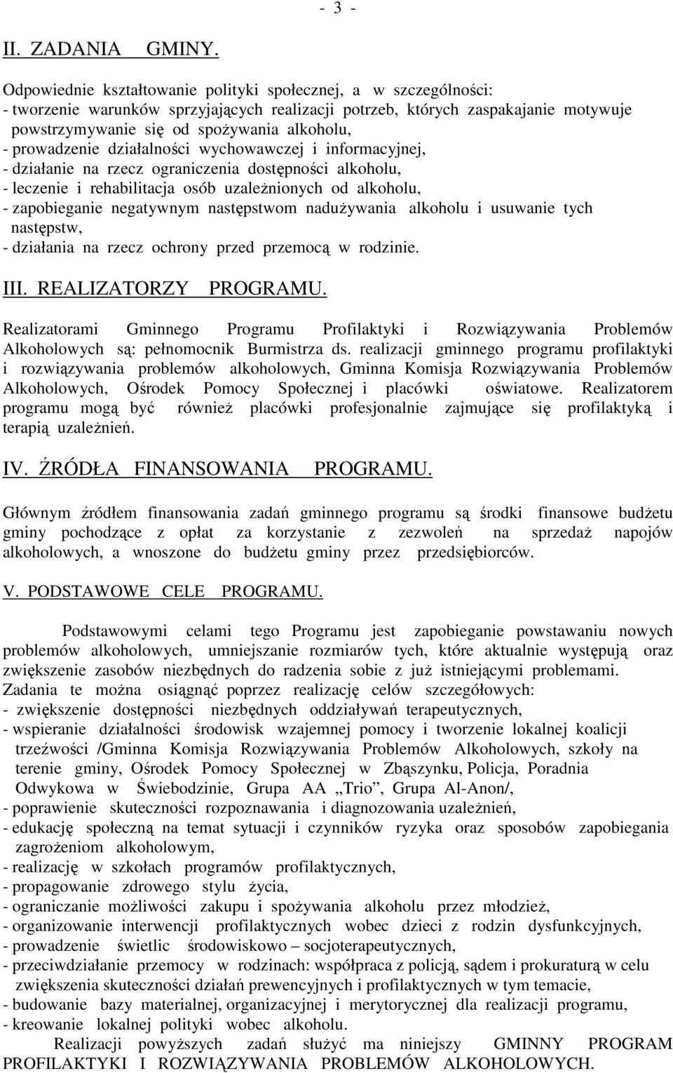 prowadzenie działalności wychowawczej i informacyjnej, - działanie na rzecz ograniczenia dostępności alkoholu, - leczenie i rehabilitacja osób uzaleŝnionych od alkoholu, - zapobieganie negatywnym