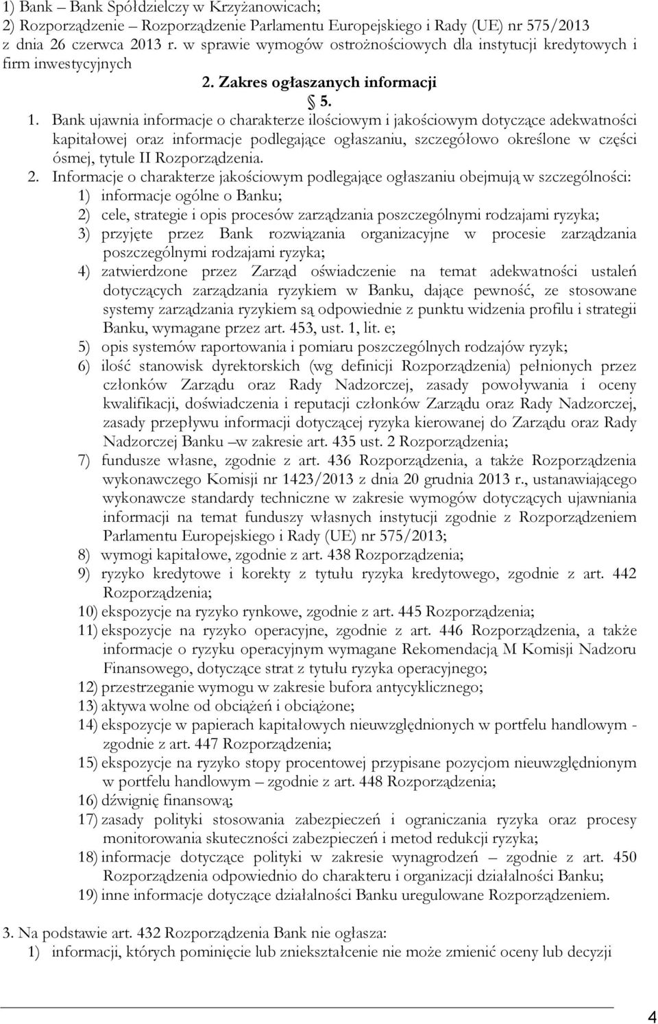 Bank ujawnia informacje o charakterze ilościowym i jakościowym dotyczące adekwatności kapitałowej oraz informacje podlegające ogłaszaniu, szczegółowo określone w części ósmej, tytule II