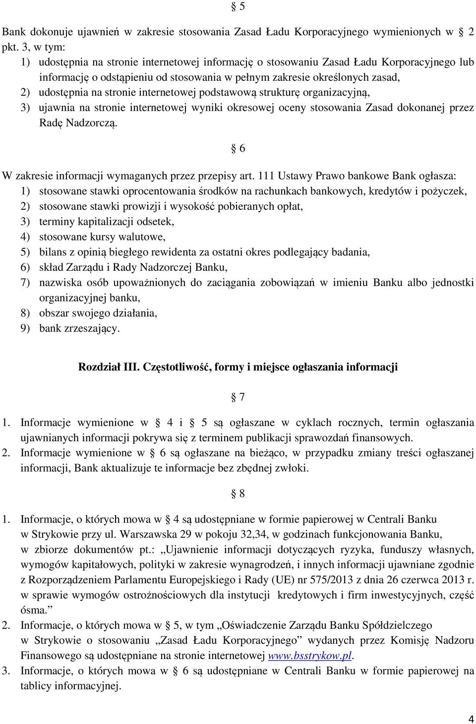 stronie internetowej podstawową strukturę organizacyjną, 3) ujawnia na stronie internetowej wyniki okresowej oceny stosowania Zasad dokonanej przez Radę Nadzorczą.