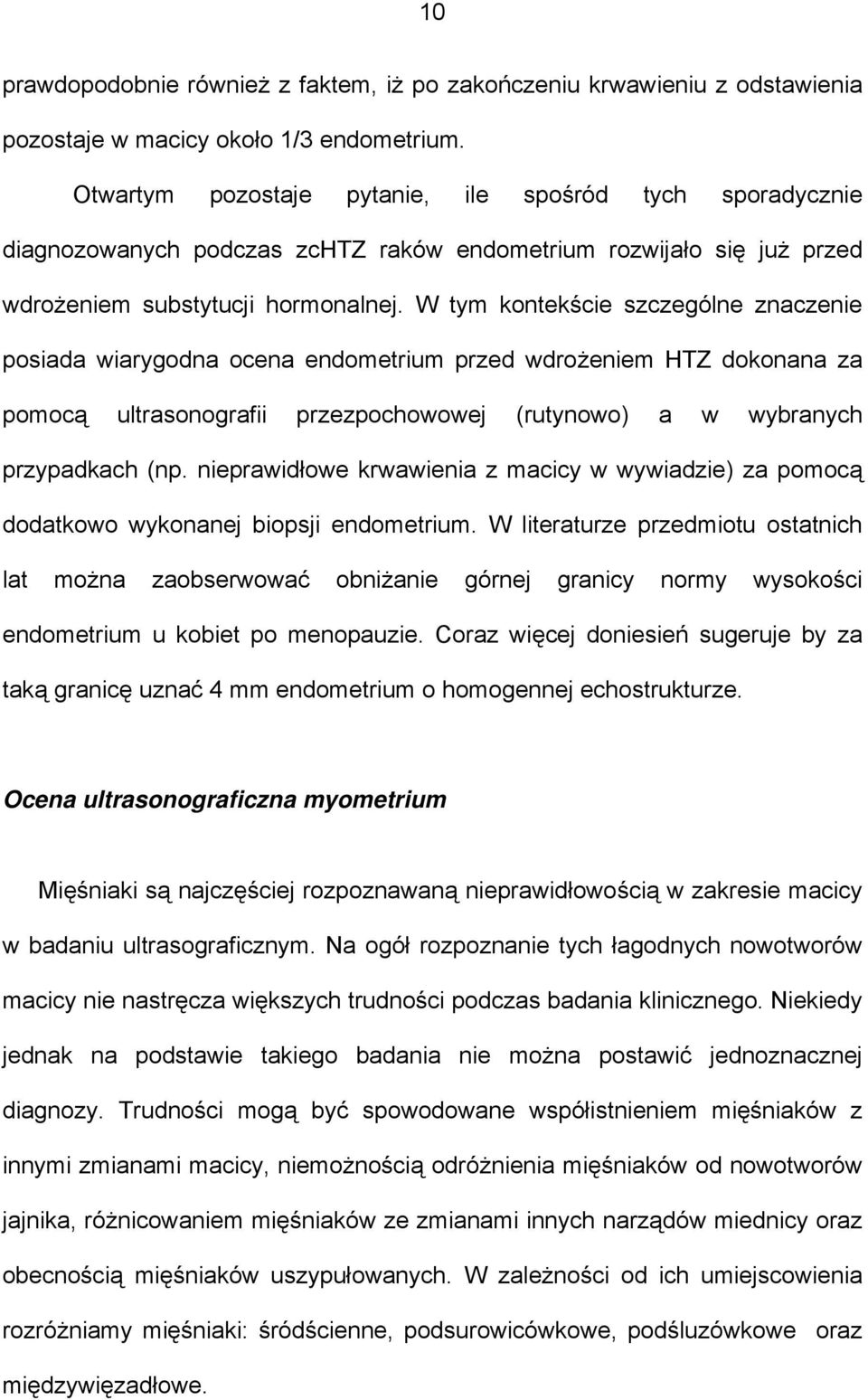 W tym kontekście szczególne znaczenie posiada wiarygodna ocena endometrium przed wdrożeniem HTZ dokonana za pomocą ultrasonografii przezpochowowej (rutynowo) a w wybranych przypadkach (np.
