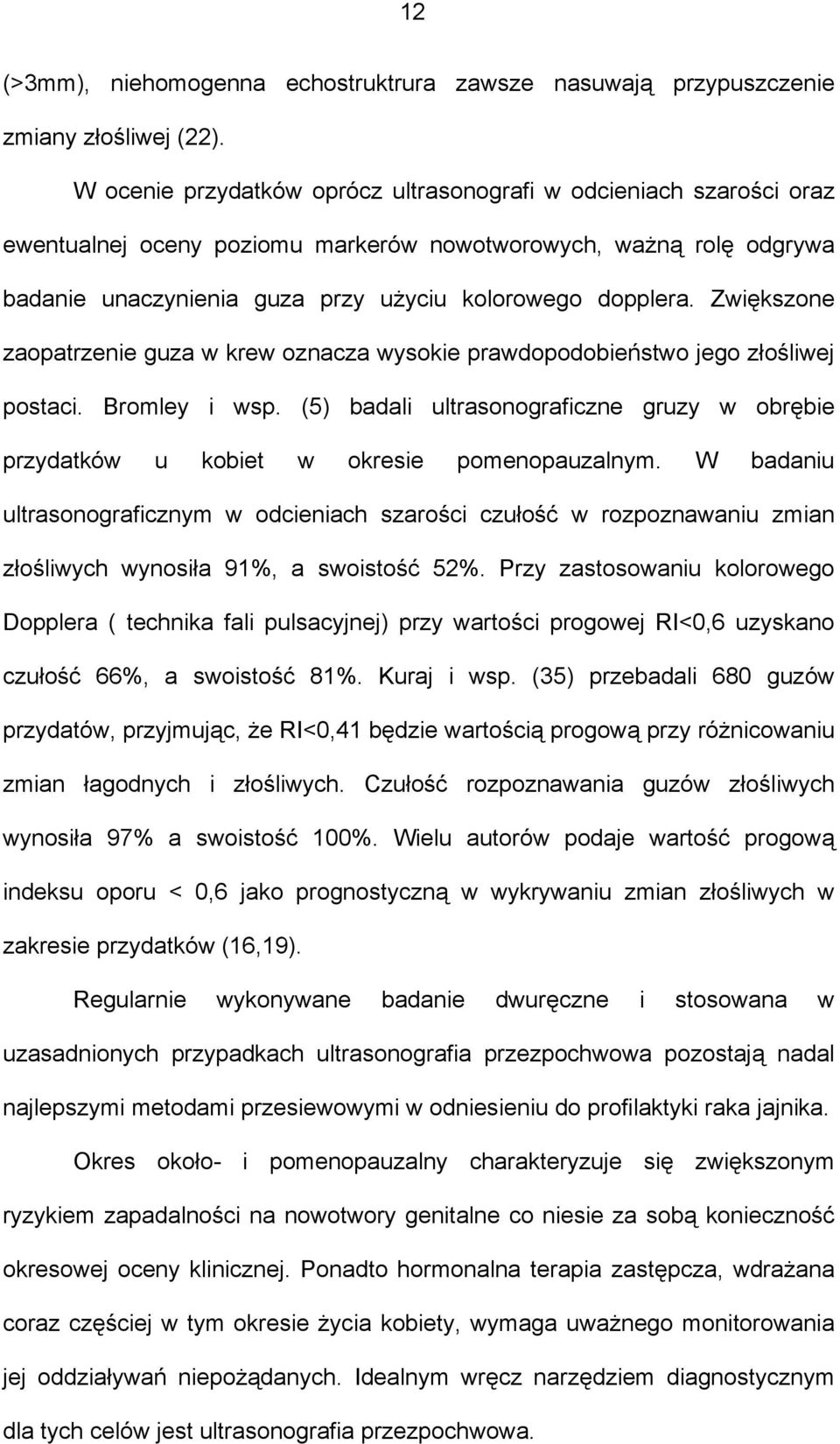 Zwiększone zaopatrzenie guza w krew oznacza wysokie prawdopodobieństwo jego złośliwej postaci. Bromley i wsp.